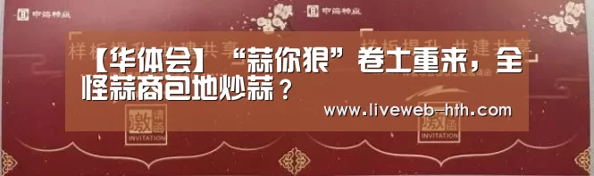 【华体会】“蒜你狠”卷土重来，全怪蒜商包地炒蒜？(图3)